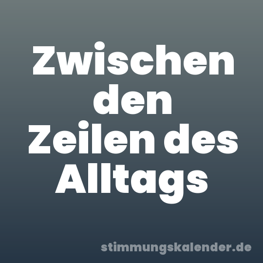 Zwischen den Zeilen des Alltags