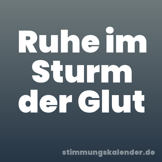 Ruhe im Sturm der Glut