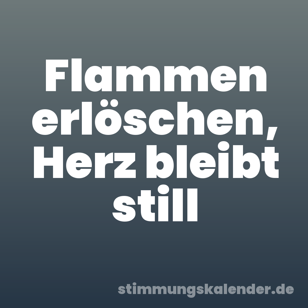 Flammen erlöschen, Herz bleibt still