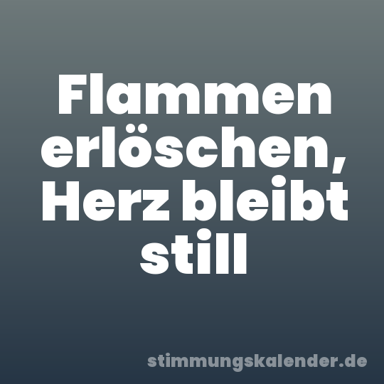 Flammen erlöschen, Herz bleibt still
