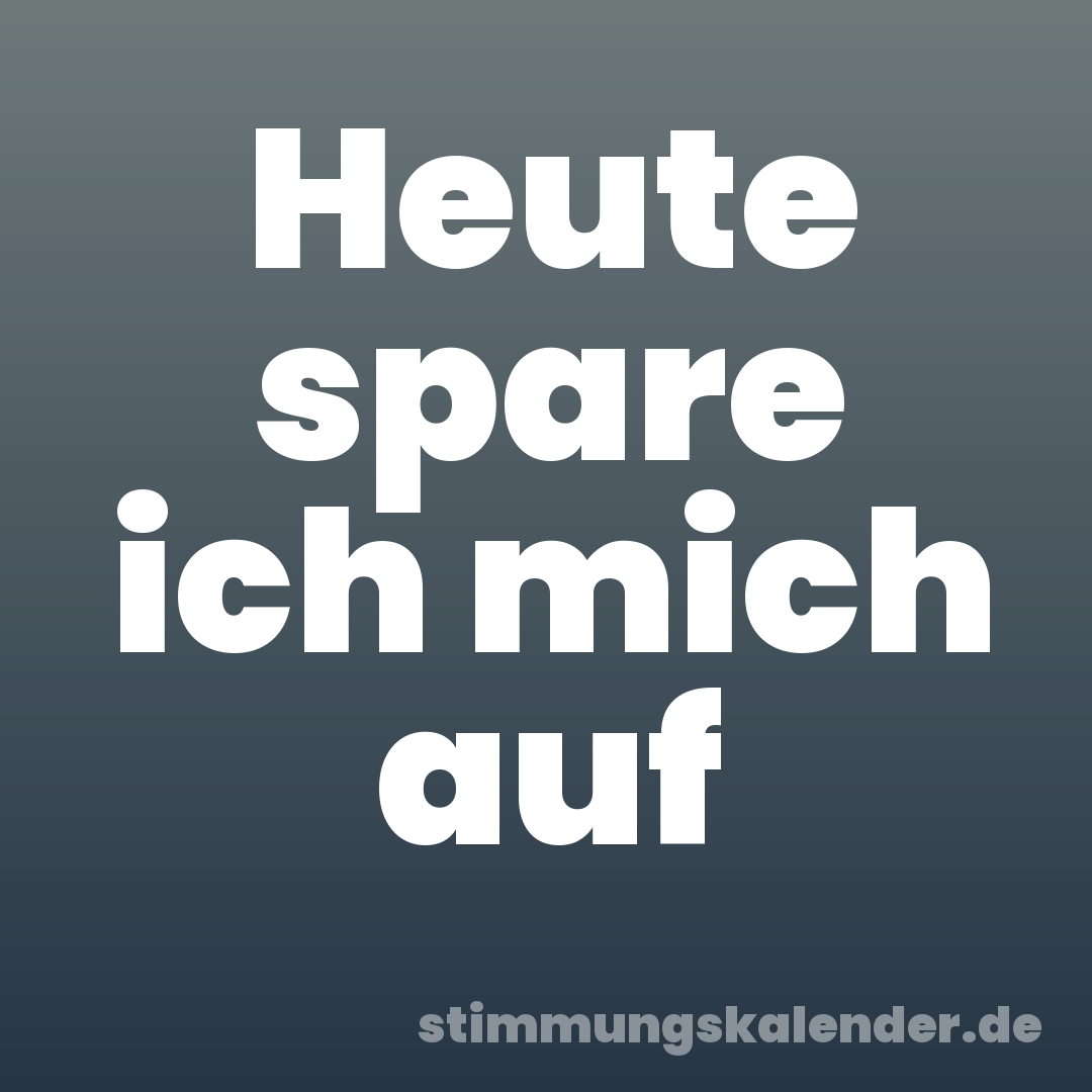 Heute spare ich mich auf
