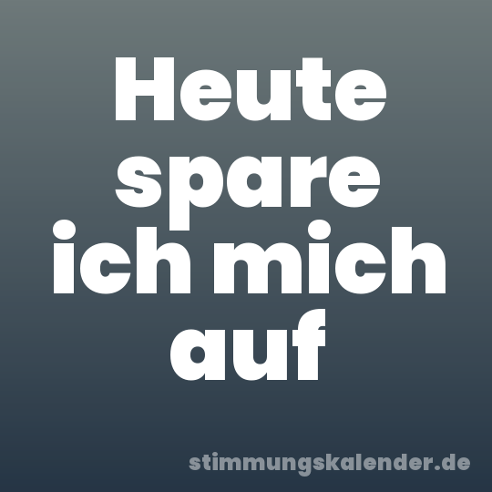 Heute spare ich mich auf