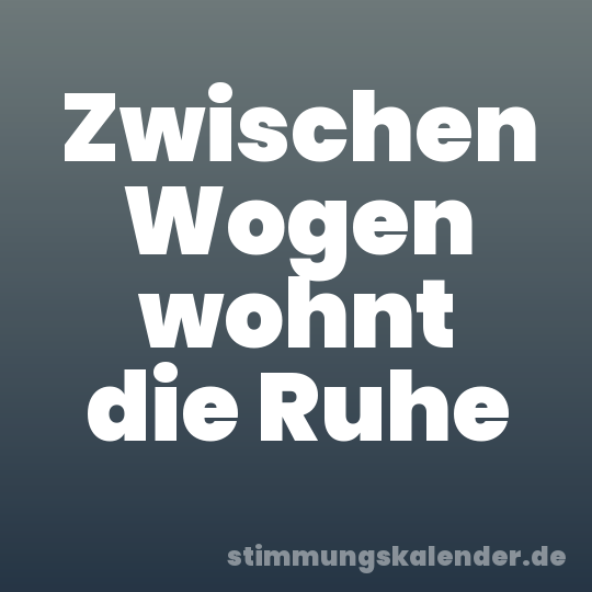 Zwischen Wogen wohnt die Ruhe