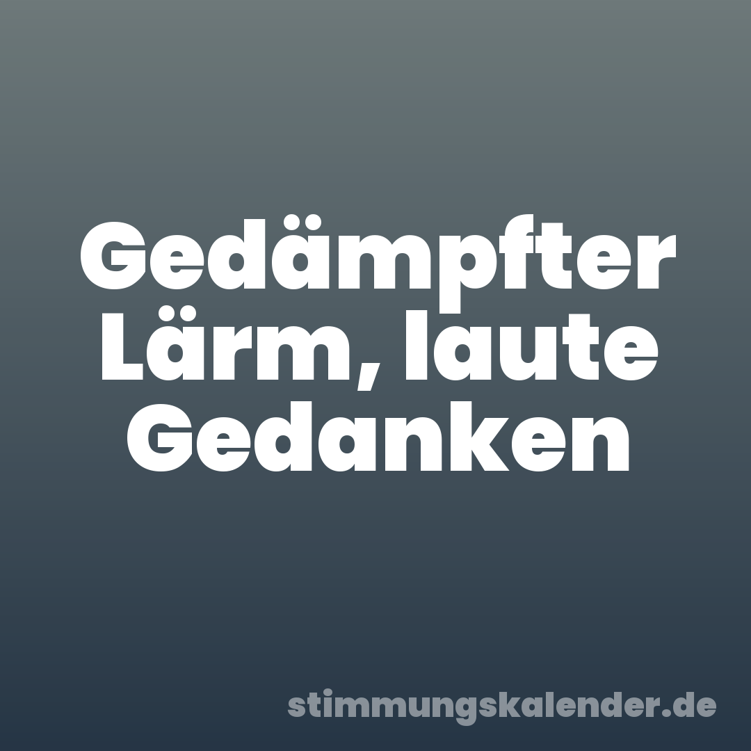 Gedämpfter Lärm, laute Gedanken