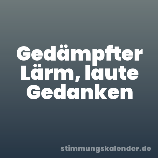 Gedämpfter Lärm, laute Gedanken