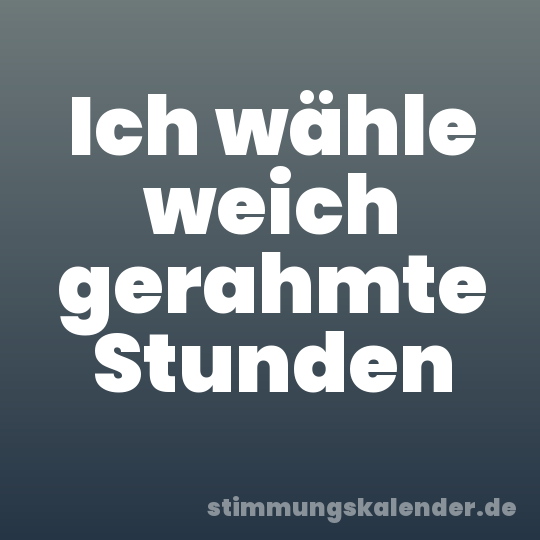 Ich wähle weich gerahmte Stunden