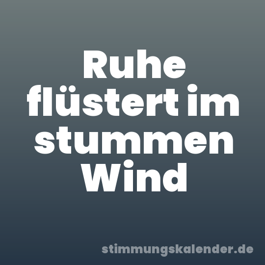 Ruhe flüstert im stummen Wind