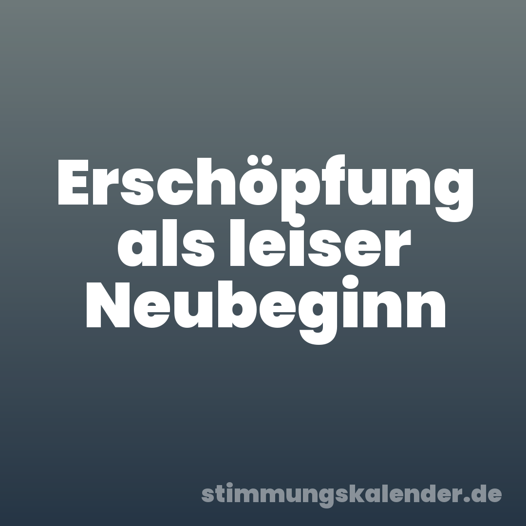 Erschöpfung als leiser Neubeginn