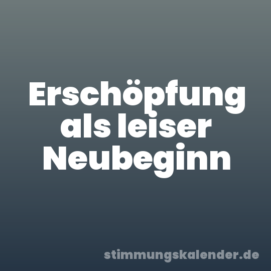 Erschöpfung als leiser Neubeginn