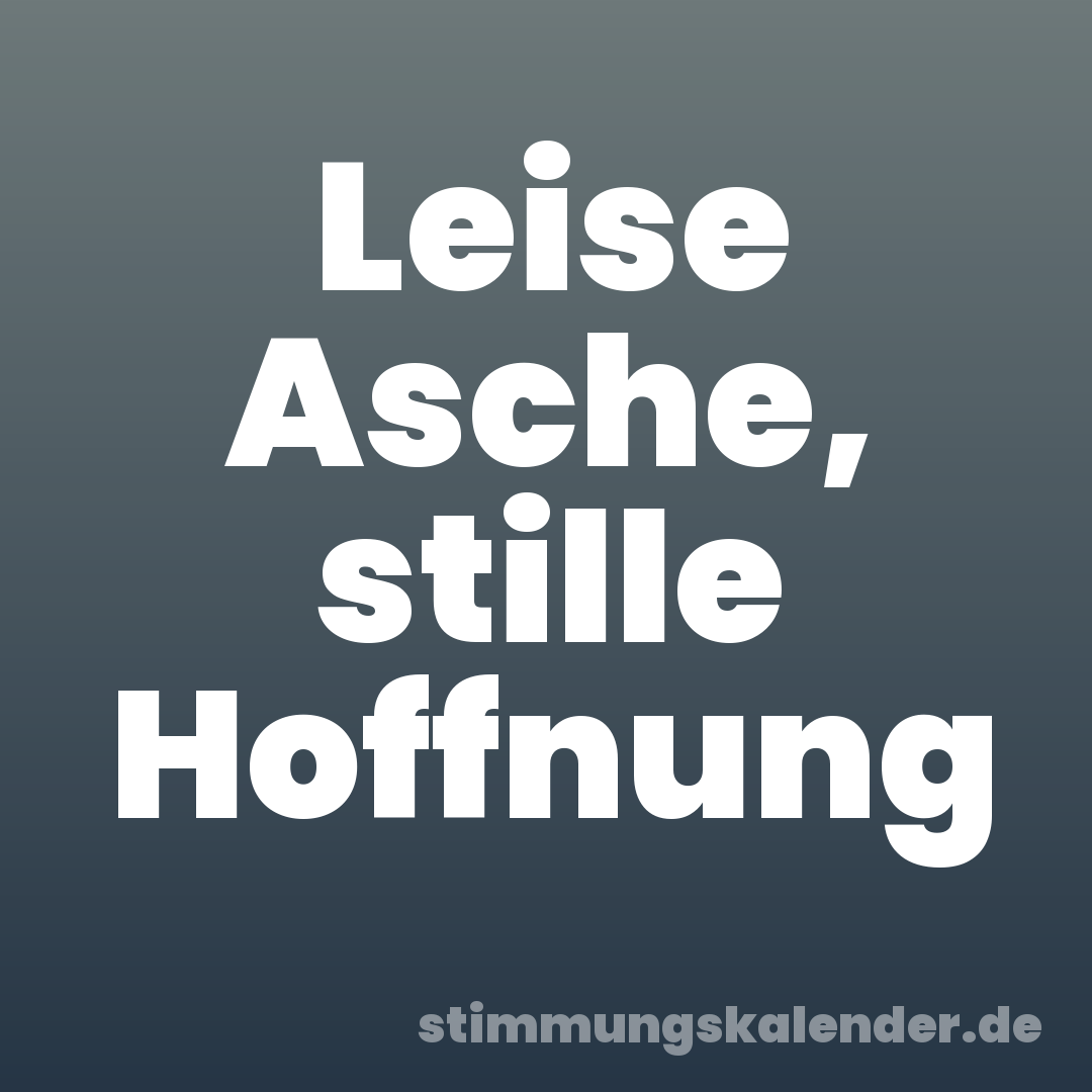 Leise Asche, stille Hoffnung