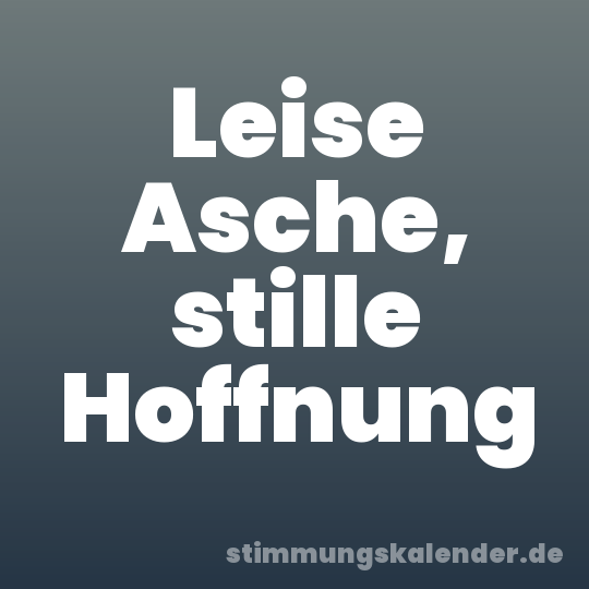 Leise Asche, stille Hoffnung