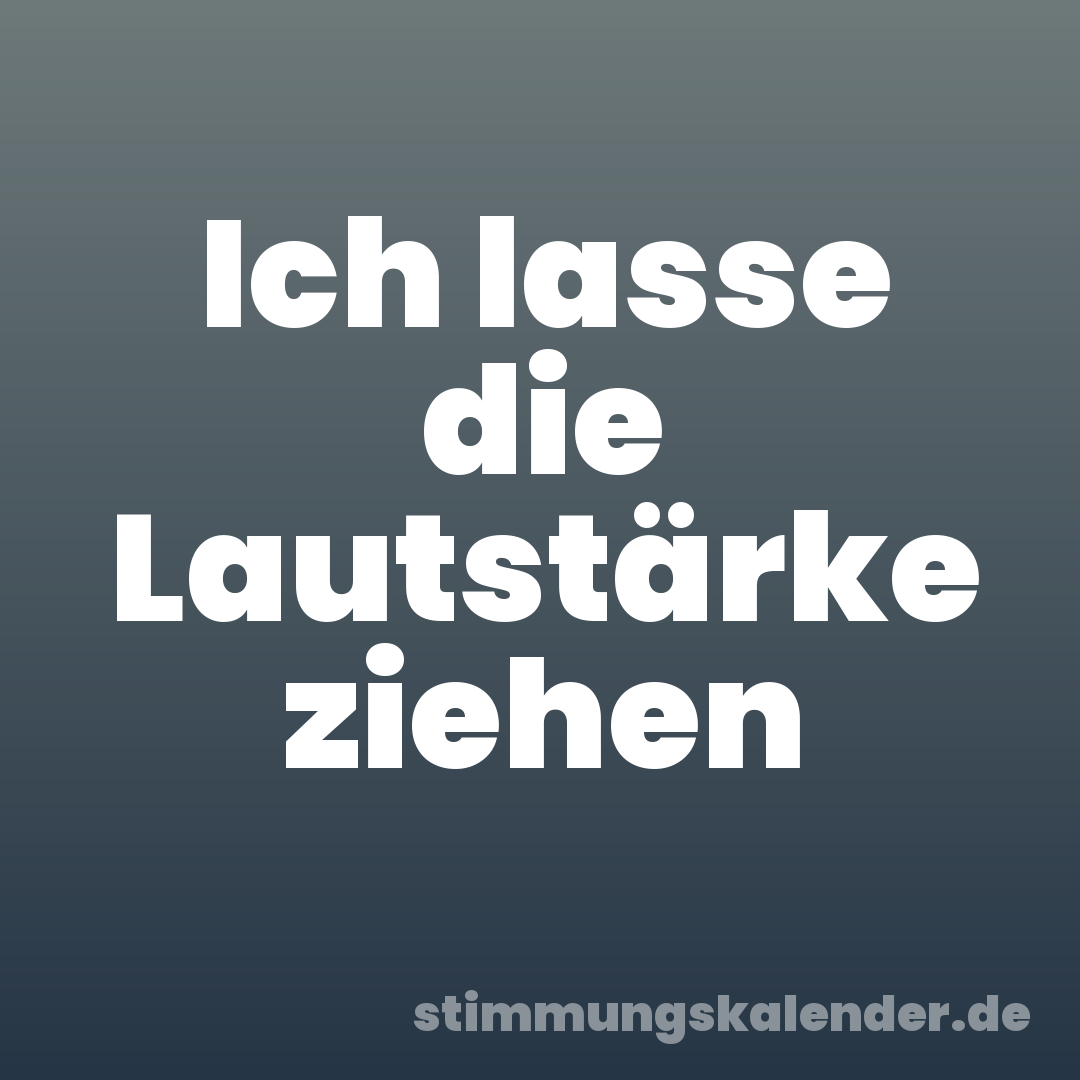 Ich lasse die Lautstärke ziehen