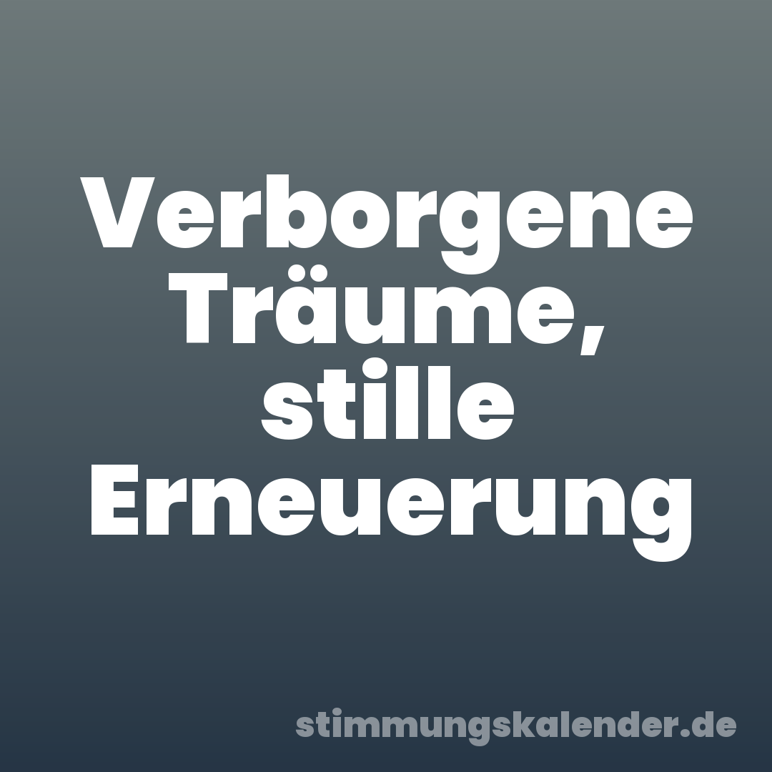 Verborgene Träume, stille Erneuerung