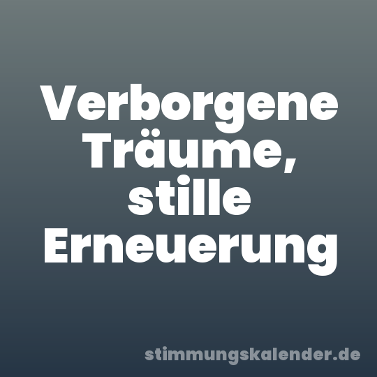 Verborgene Träume, stille Erneuerung