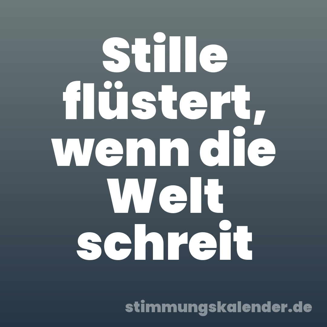 Stille flüstert, wenn die Welt schreit