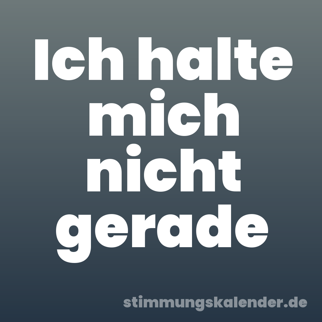Ich halte mich nicht gerade