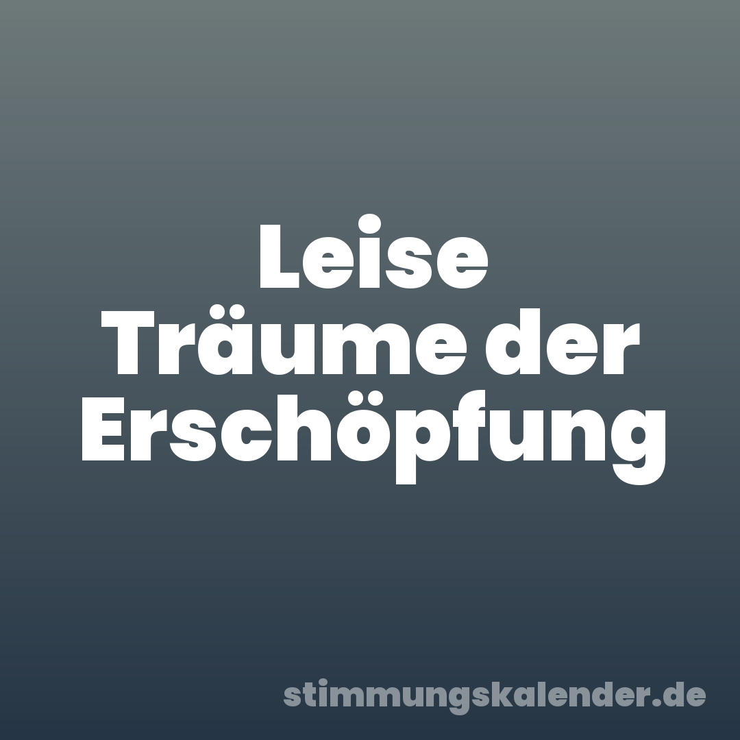 Leise Träume der Erschöpfung