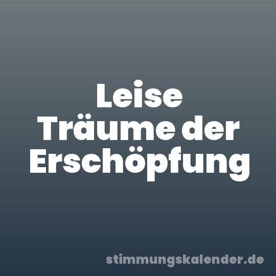 Leise Träume der Erschöpfung