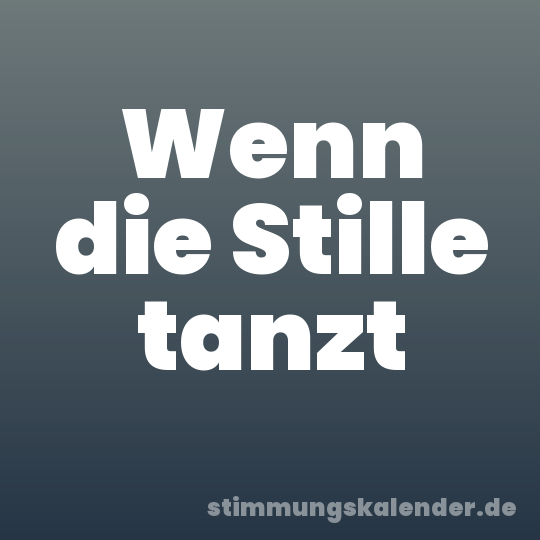 Wenn die Stille tanzt