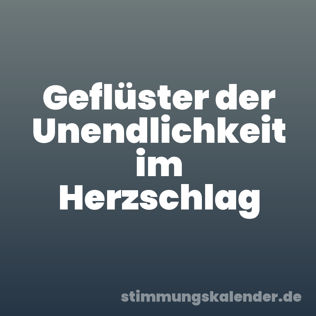 Geflüster der Unendlichkeit im Herzschlag