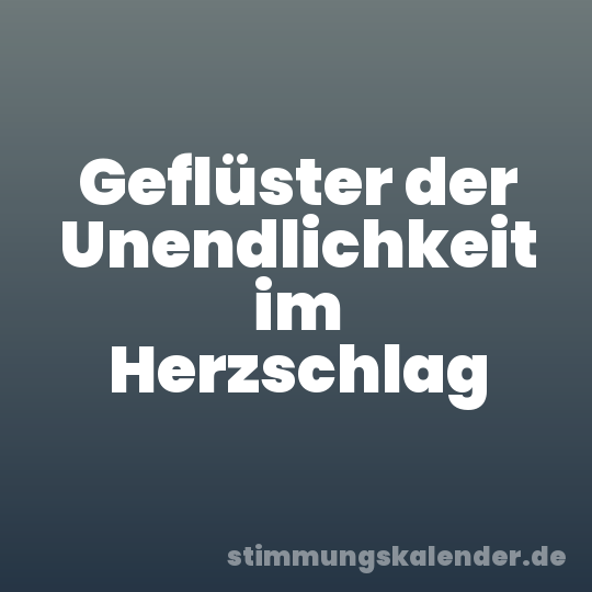 Geflüster der Unendlichkeit im Herzschlag