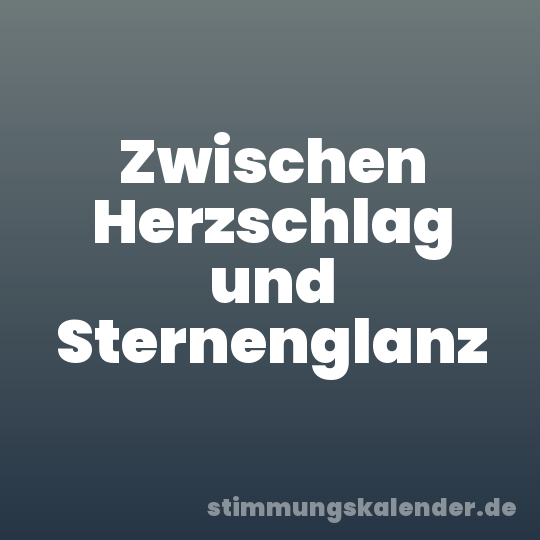 Zwischen Herzschlag und Sternenglanz