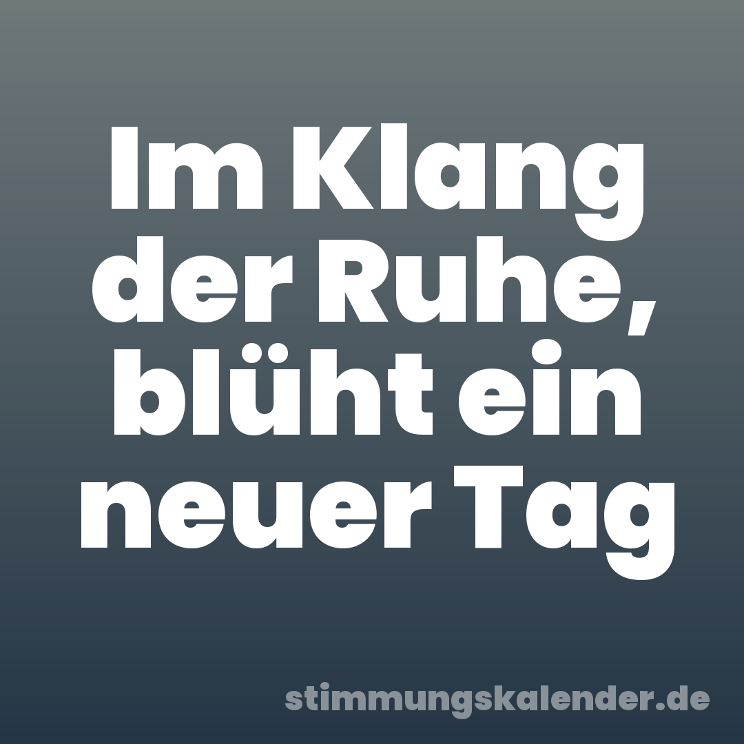 Im Klang der Ruhe, blüht ein neuer Tag