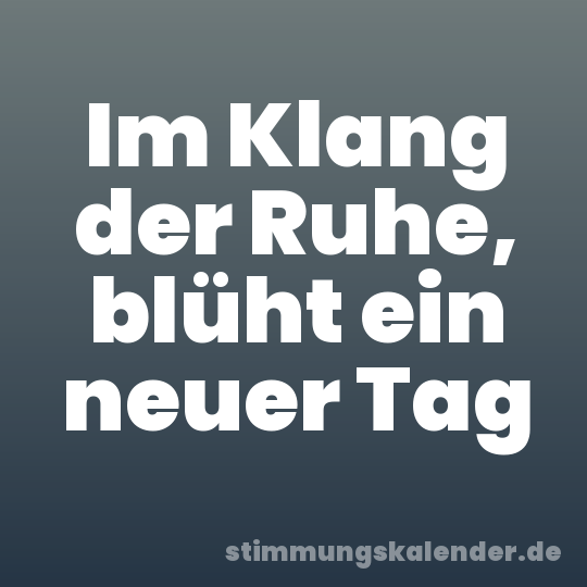 Im Klang der Ruhe, blüht ein neuer Tag