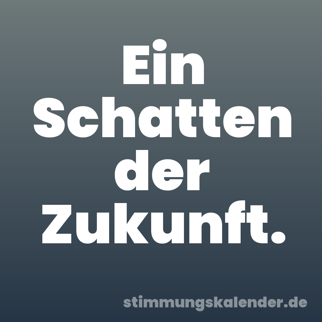 Ein Schatten der Zukunft.