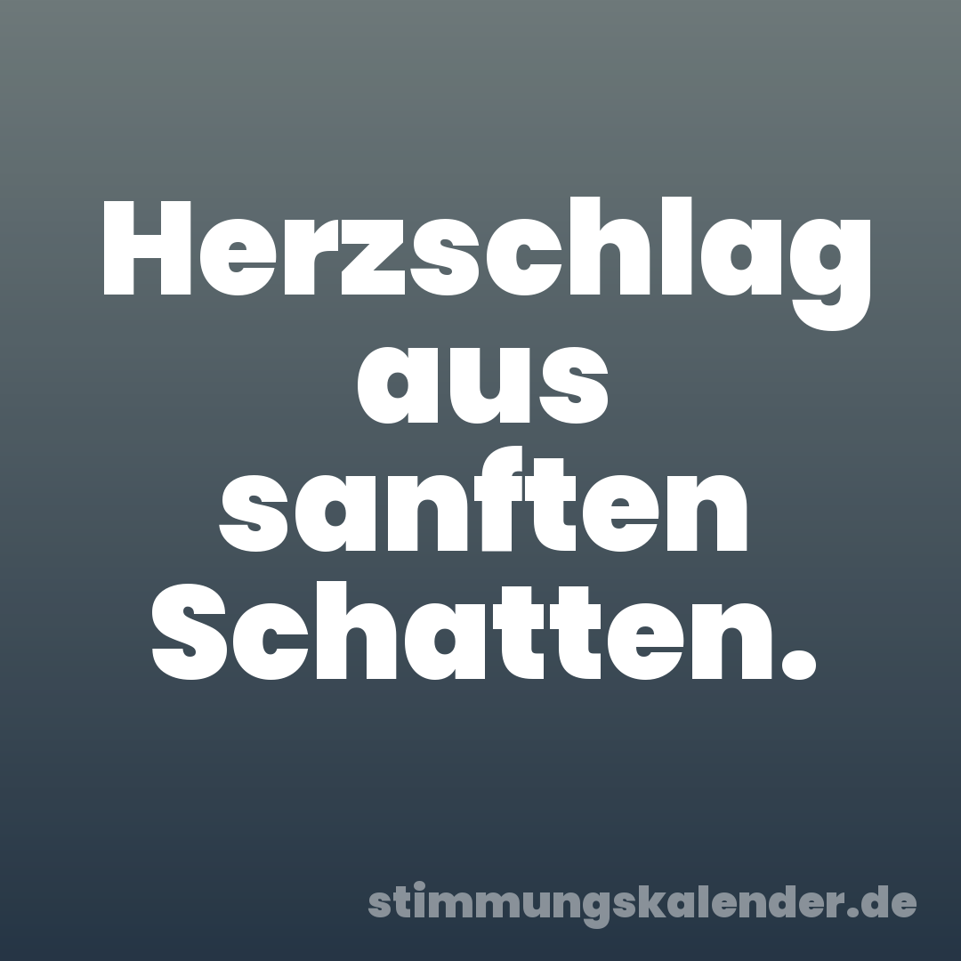 Herzschlag aus sanften Schatten.