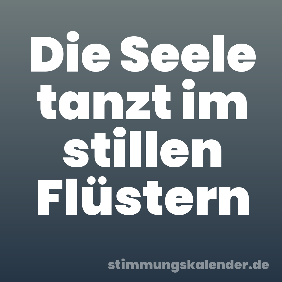Die Seele tanzt im stillen Flüstern