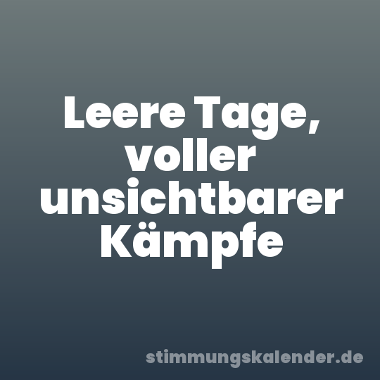 Leere Tage, voller unsichtbarer Kämpfe