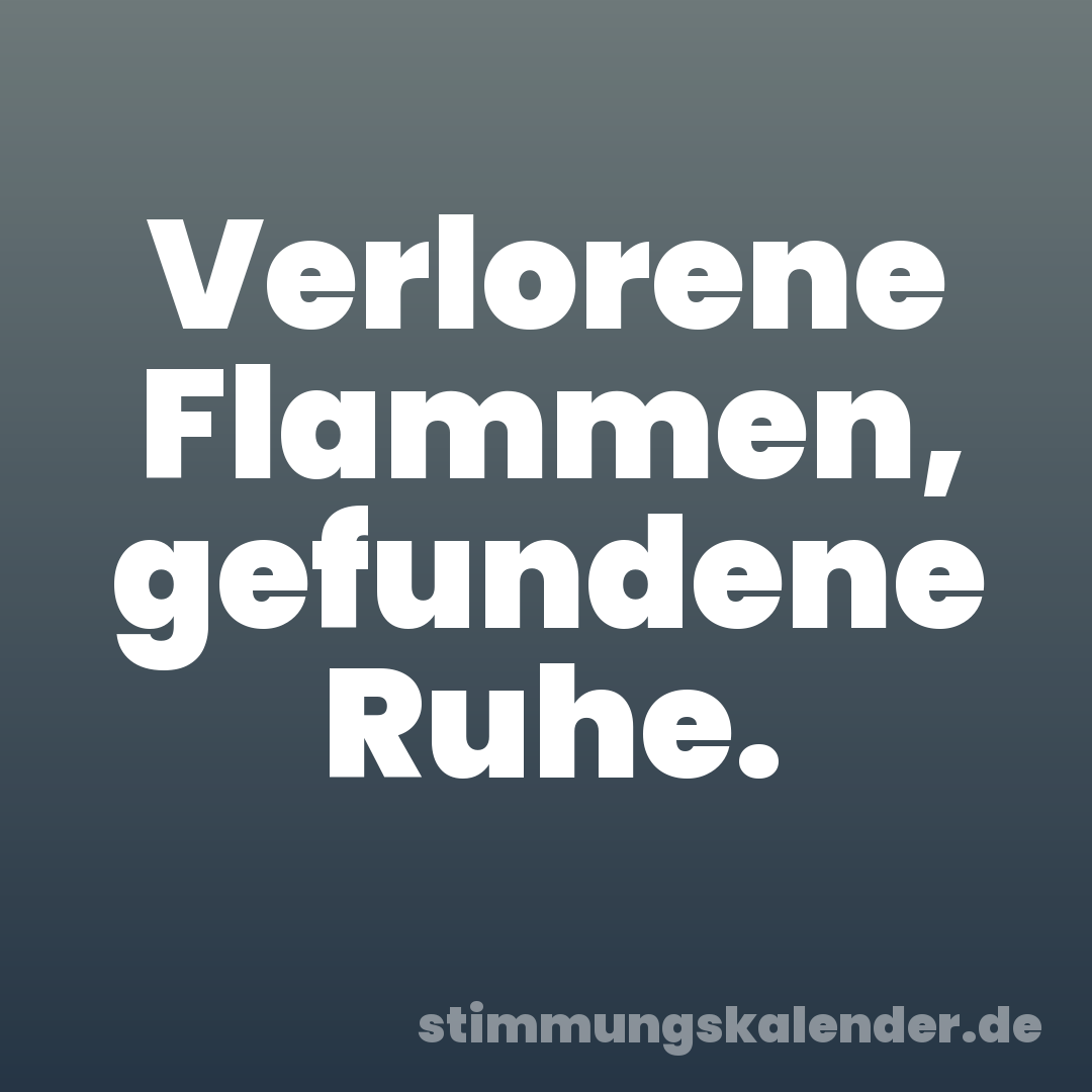 Verlorene Flammen, gefundene Ruhe.