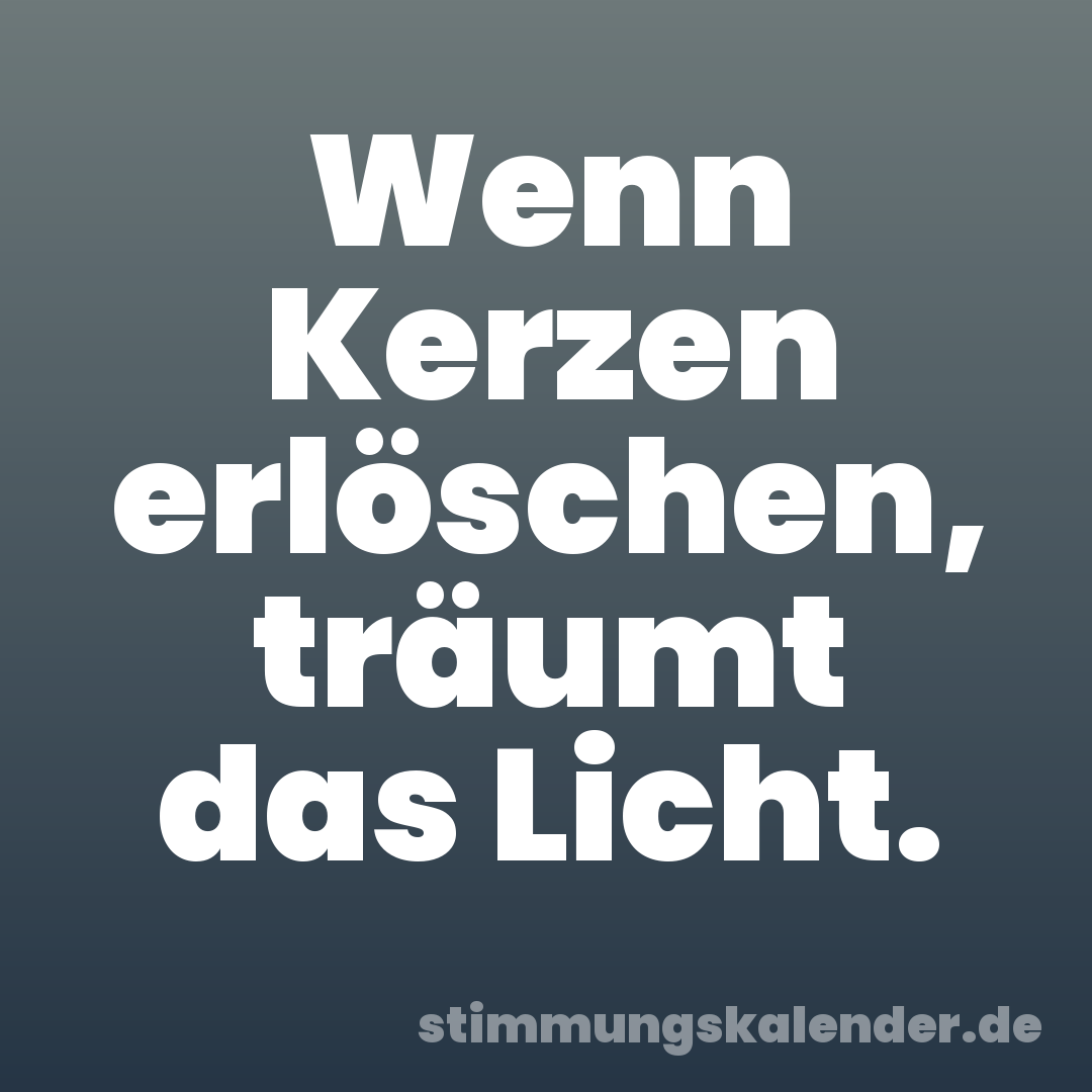 Wenn Kerzen erlöschen, träumt das Licht.