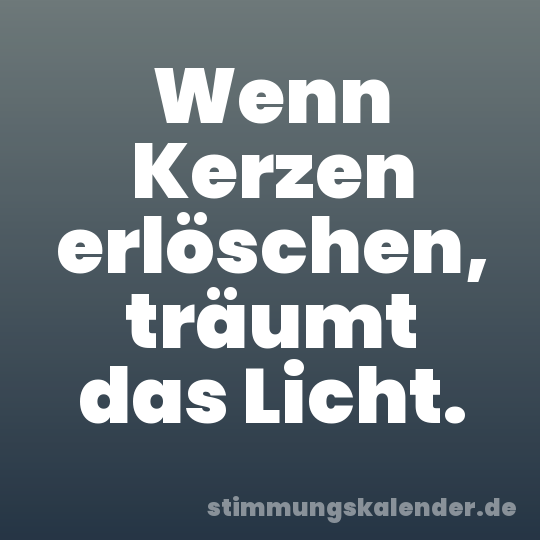 Wenn Kerzen erlöschen, träumt das Licht.