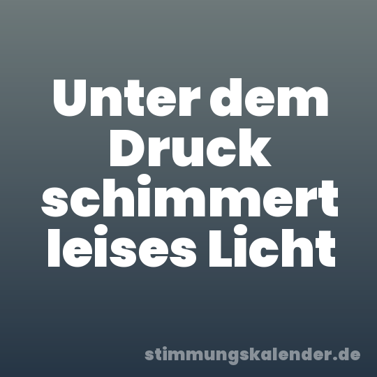 Unter dem Druck schimmert leises Licht