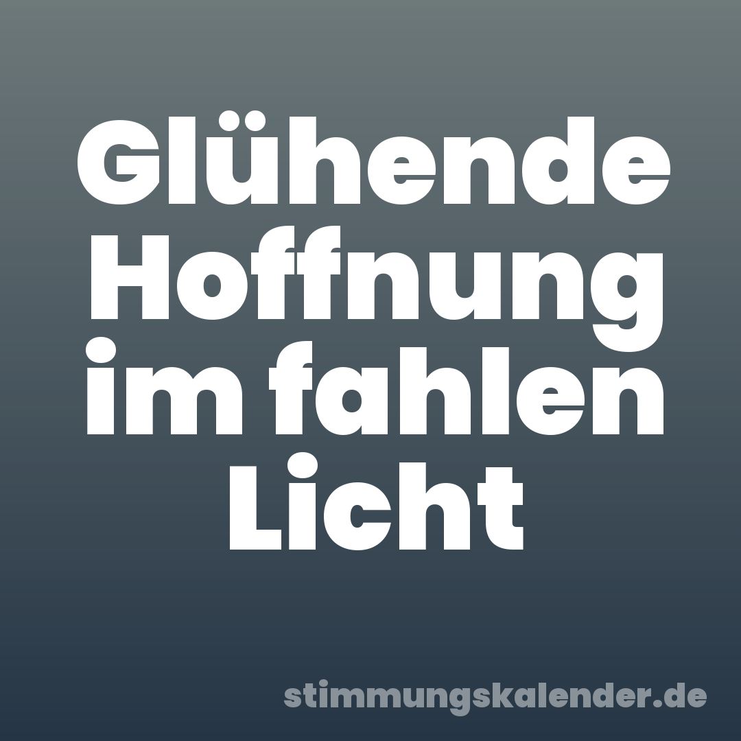 Glühende Hoffnung im fahlen Licht