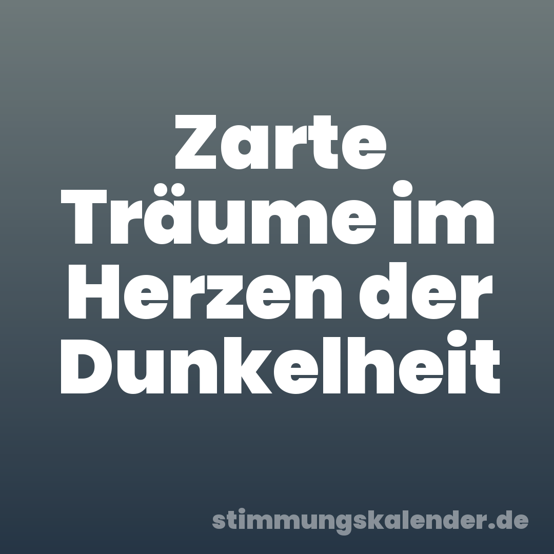 Zarte Träume im Herzen der Dunkelheit