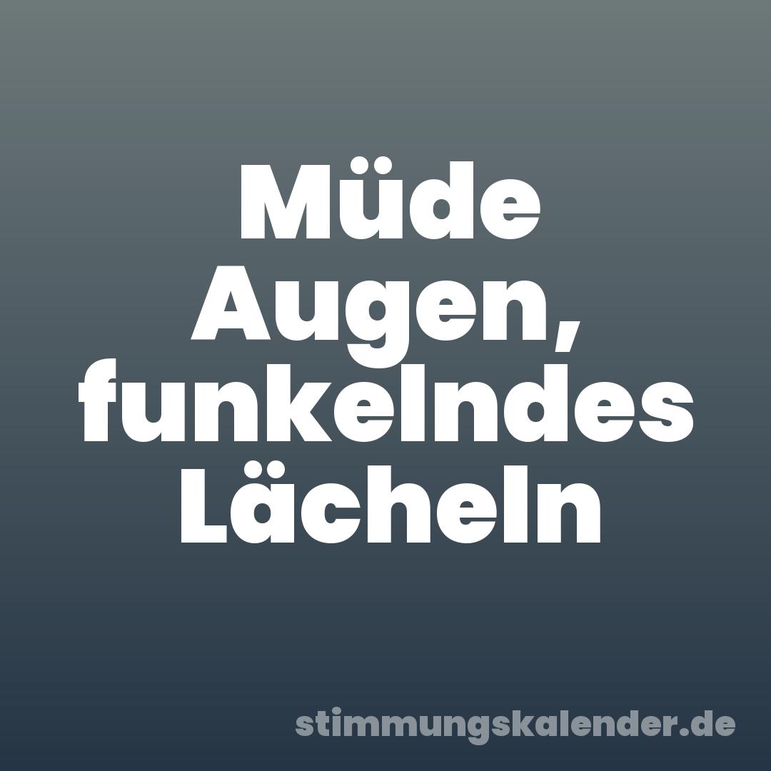 Müde Augen, funkelndes Lächeln