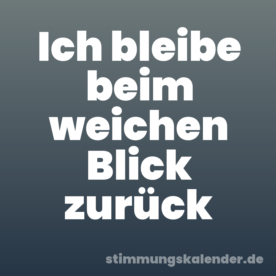 Ich bleibe beim weichen Blick zurück