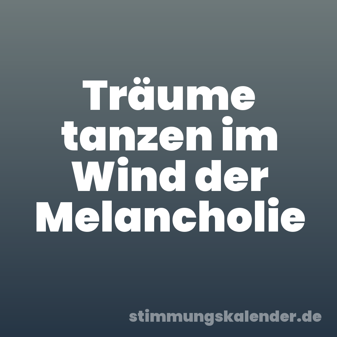 Träume tanzen im Wind der Melancholie