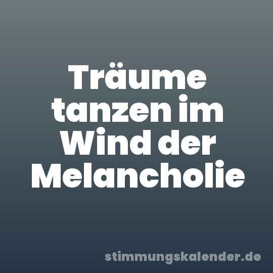 Träume tanzen im Wind der Melancholie