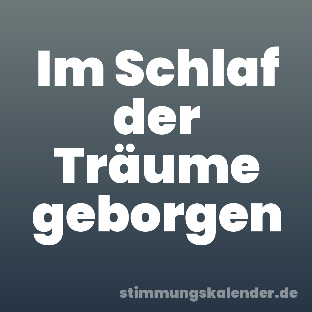 Im Schlaf der Träume geborgen