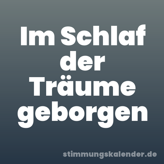 Im Schlaf der Träume geborgen