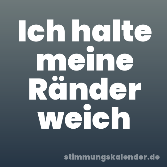 Ich halte meine Ränder weich