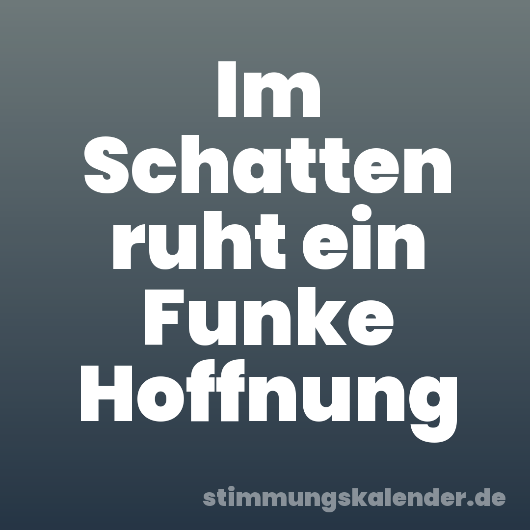 Im Schatten ruht ein Funke Hoffnung