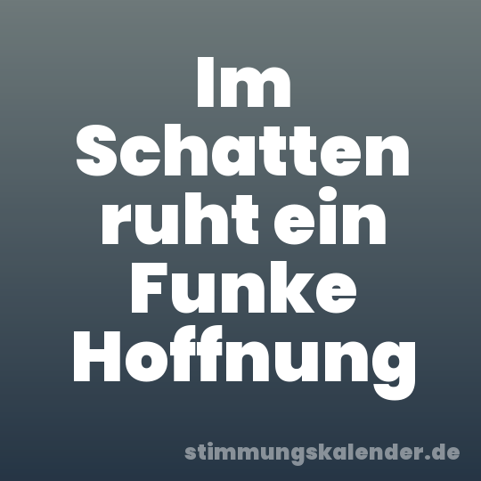 Im Schatten ruht ein Funke Hoffnung