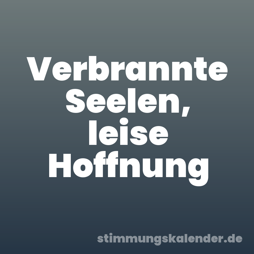 Verbrannte Seelen, leise Hoffnung