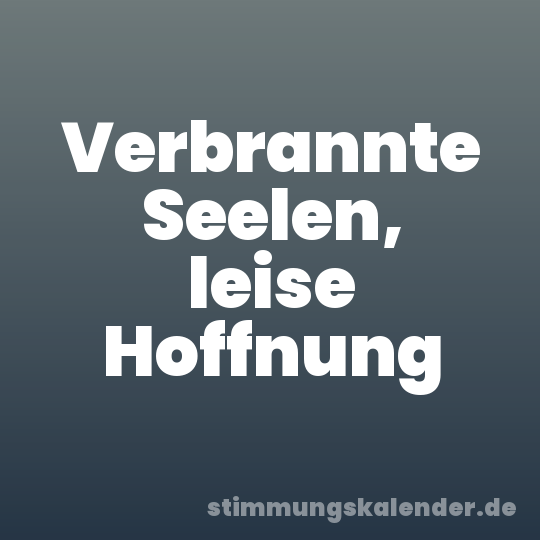 Verbrannte Seelen, leise Hoffnung