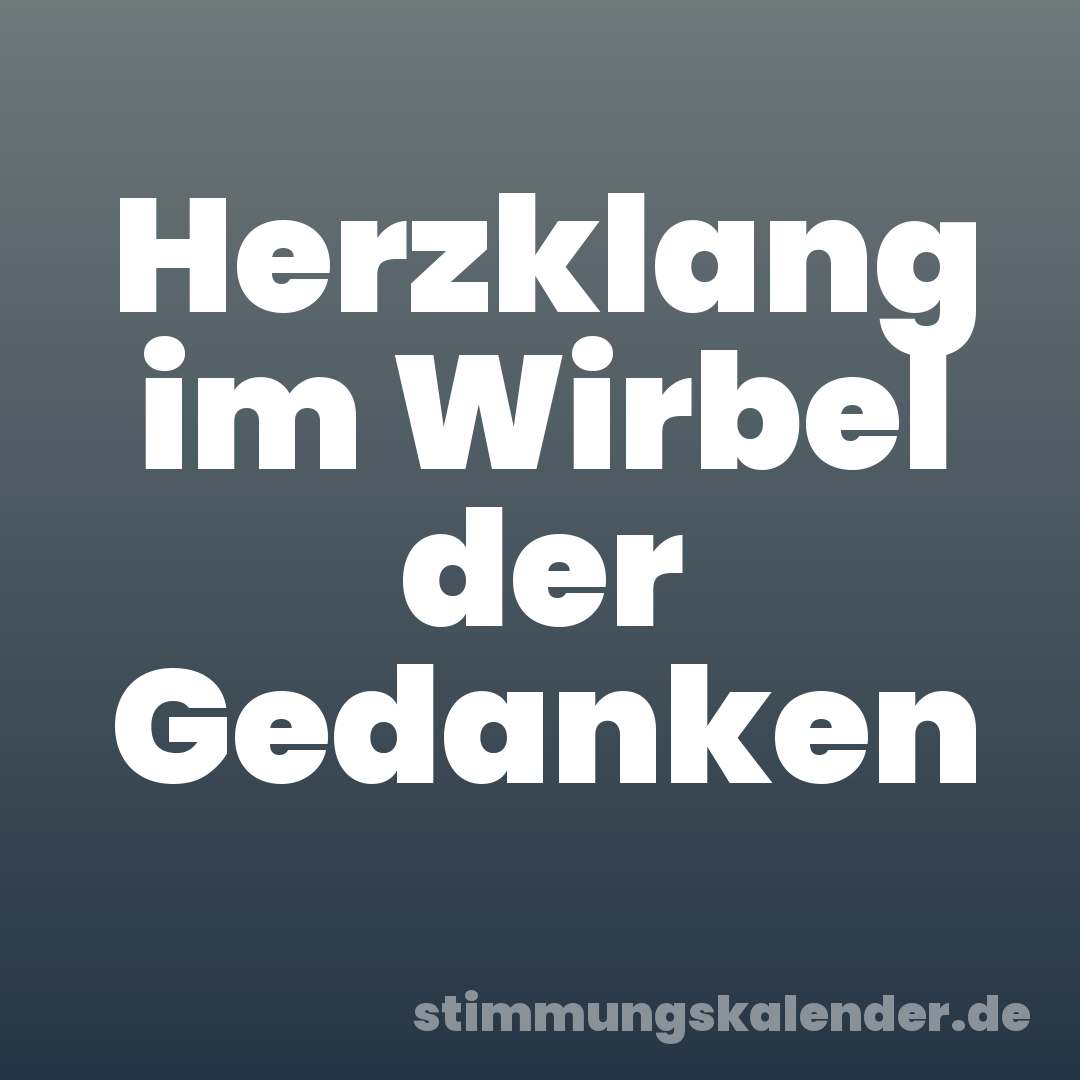 Herzklang im Wirbel der Gedanken